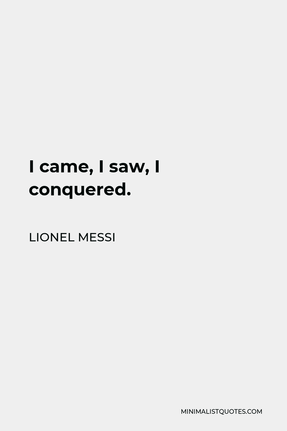 Lionel Messi Quote - I came, I saw, I conquered.