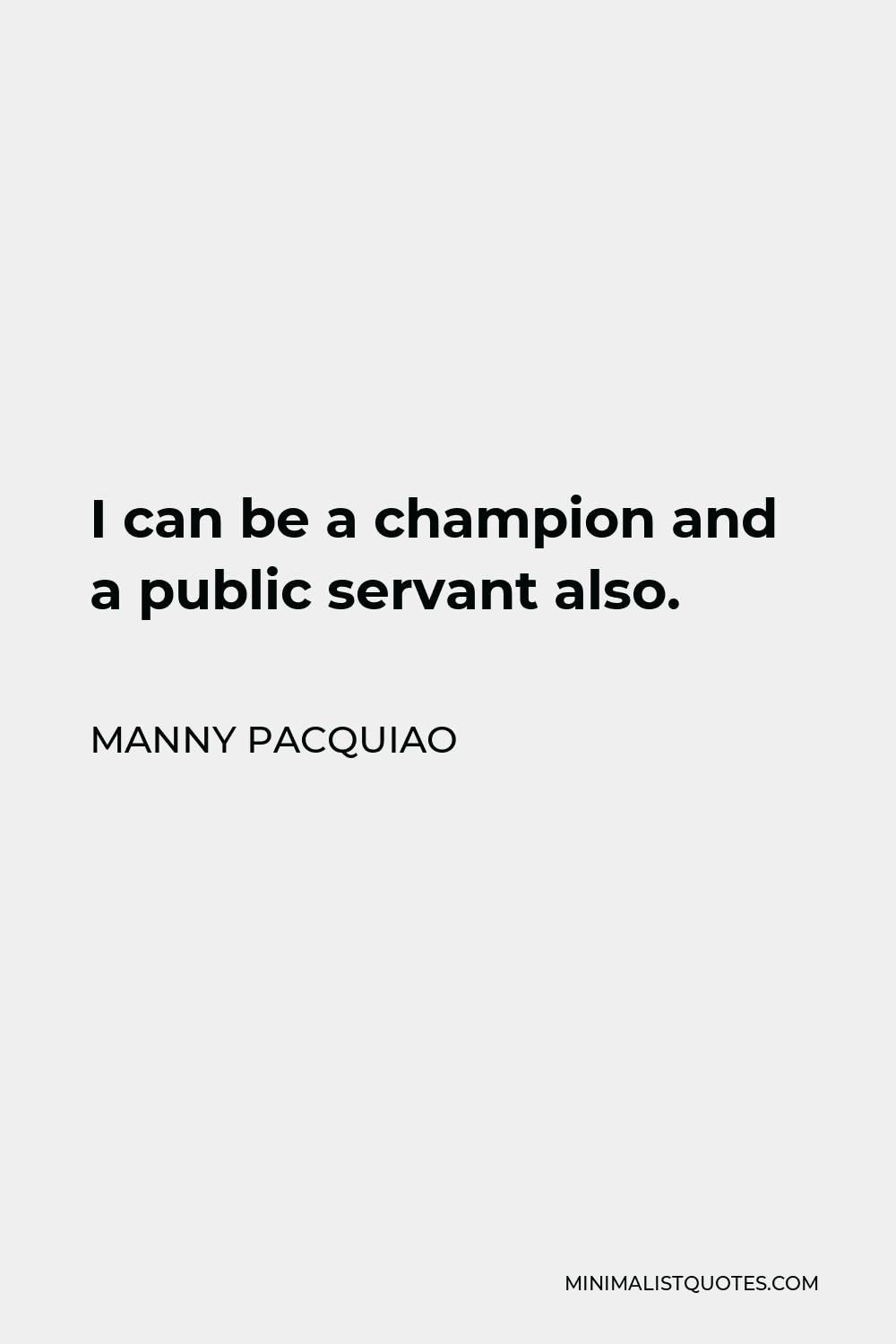 Manny Pacquiao Quote - I can be a champion and a public servant also.