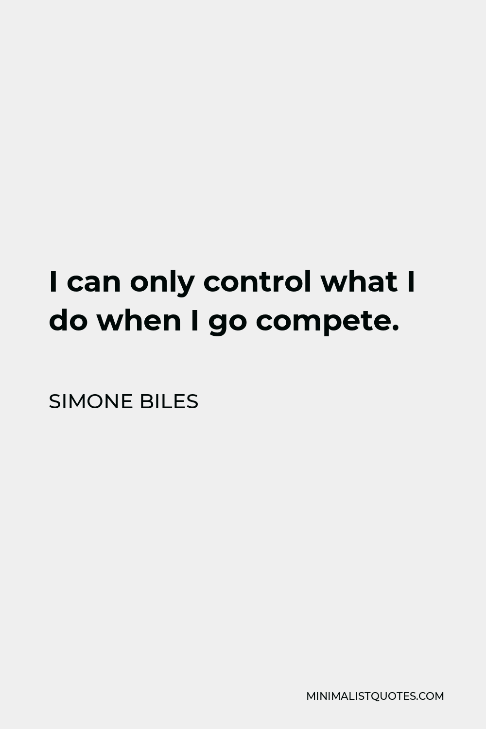 Simone Biles Quote - I can only control what I do when I go compete.