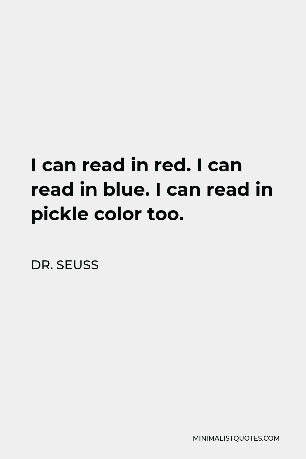 Dr. Seuss Quote - I can read in red. I can read in blue. I can read in pickle color too.