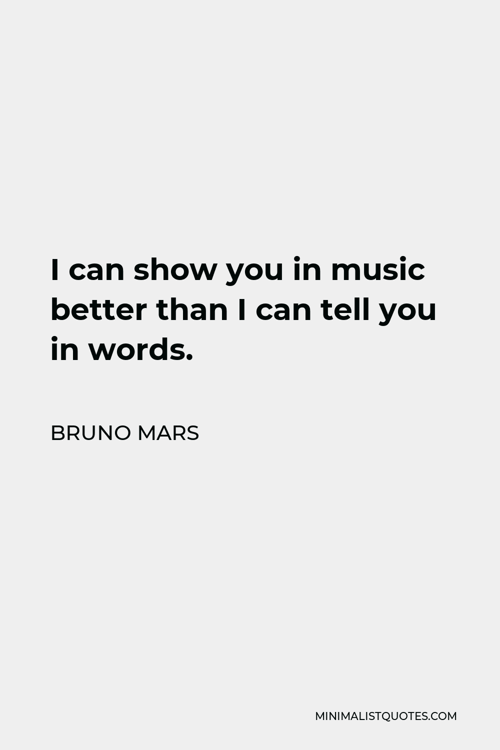 Bruno Mars Quote: I can show you in music better than I can tell you in ...