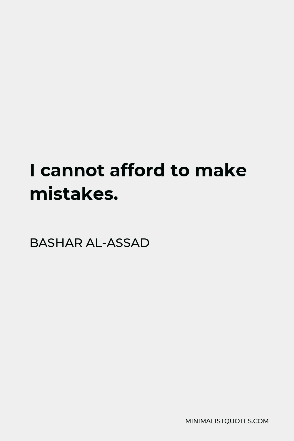 Bashar al-Assad Quote - I cannot afford to make mistakes.