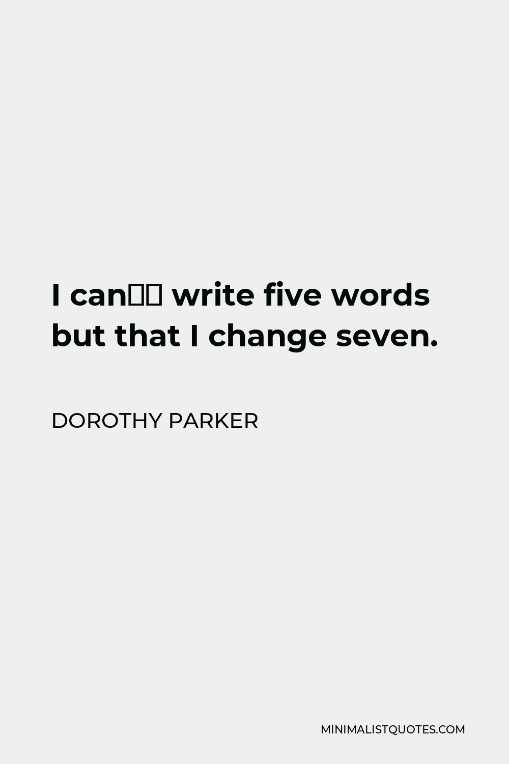 Dorothy Parker Quote - I can’t write five words but that I change seven.