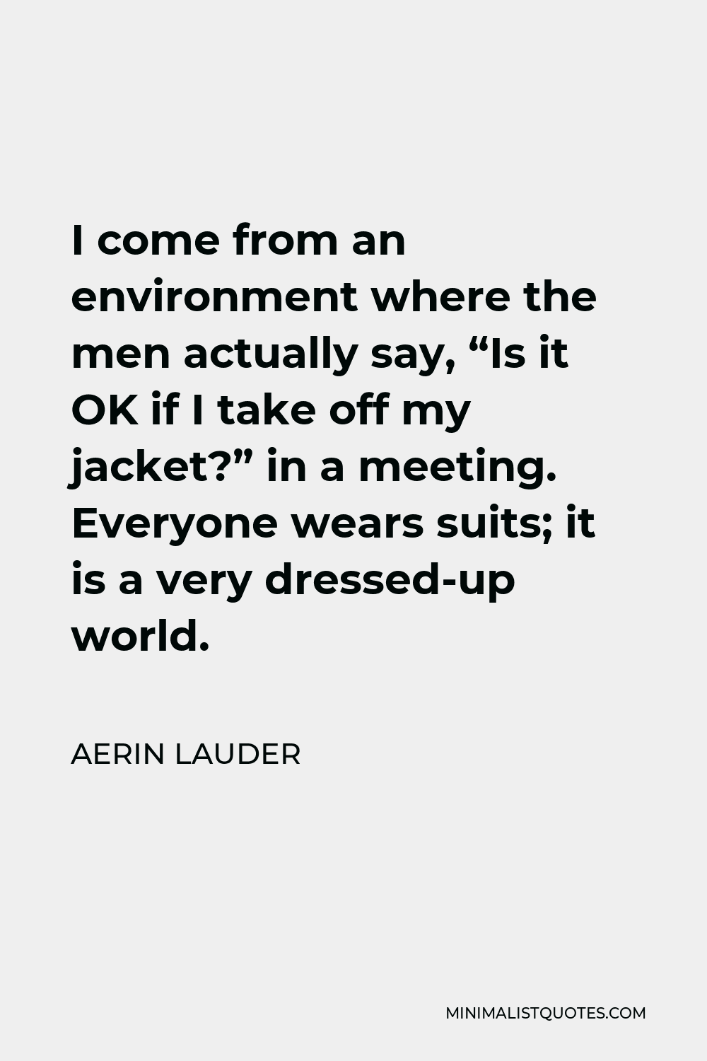 Aerin Lauder Quote I come from an environment where the men