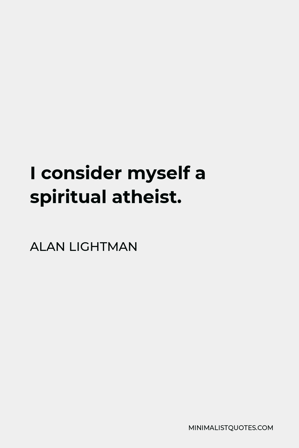 Alan Lightman Quote - I consider myself a spiritual atheist.