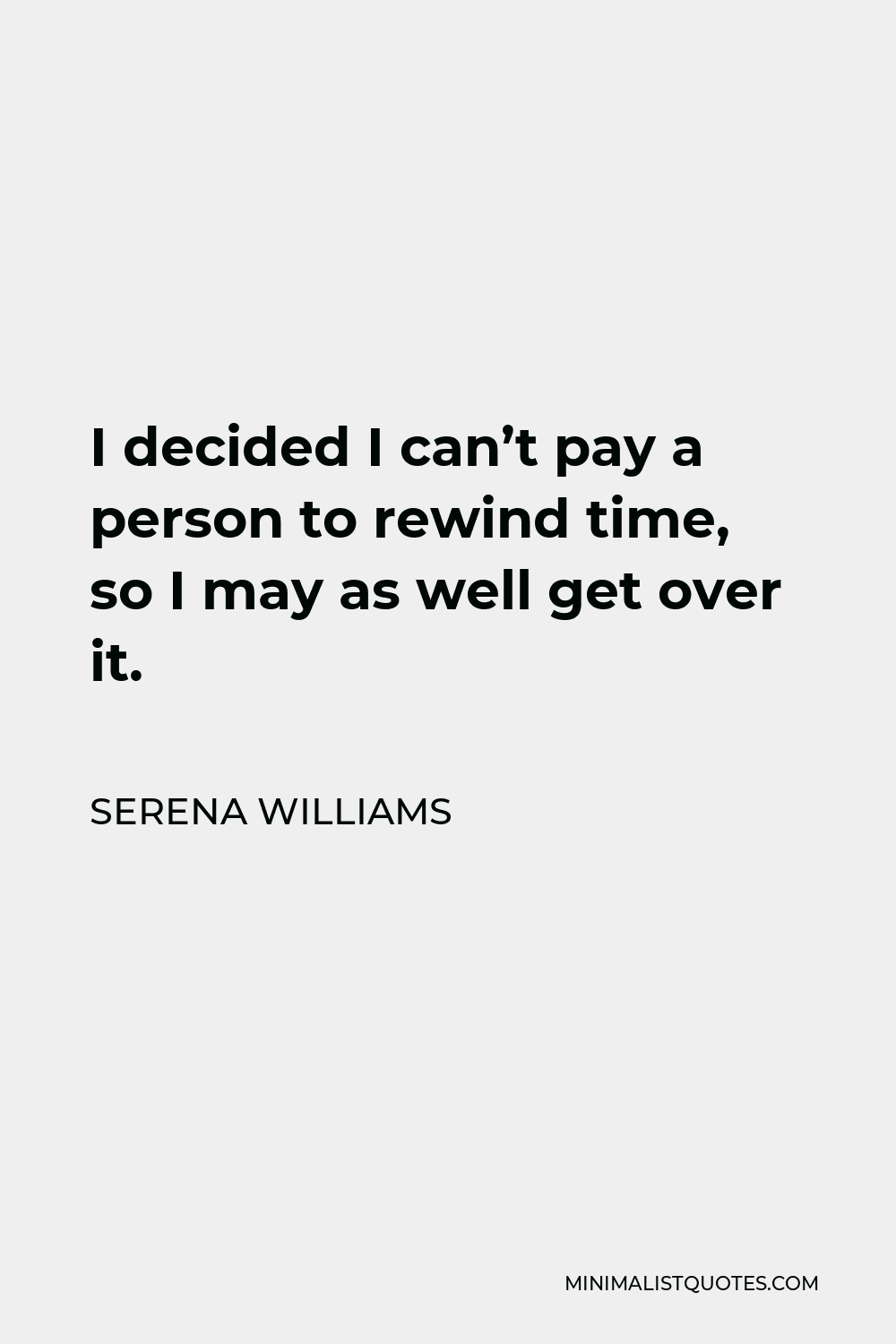 Serena Williams quote: I decided I can't pay a person to rewind time