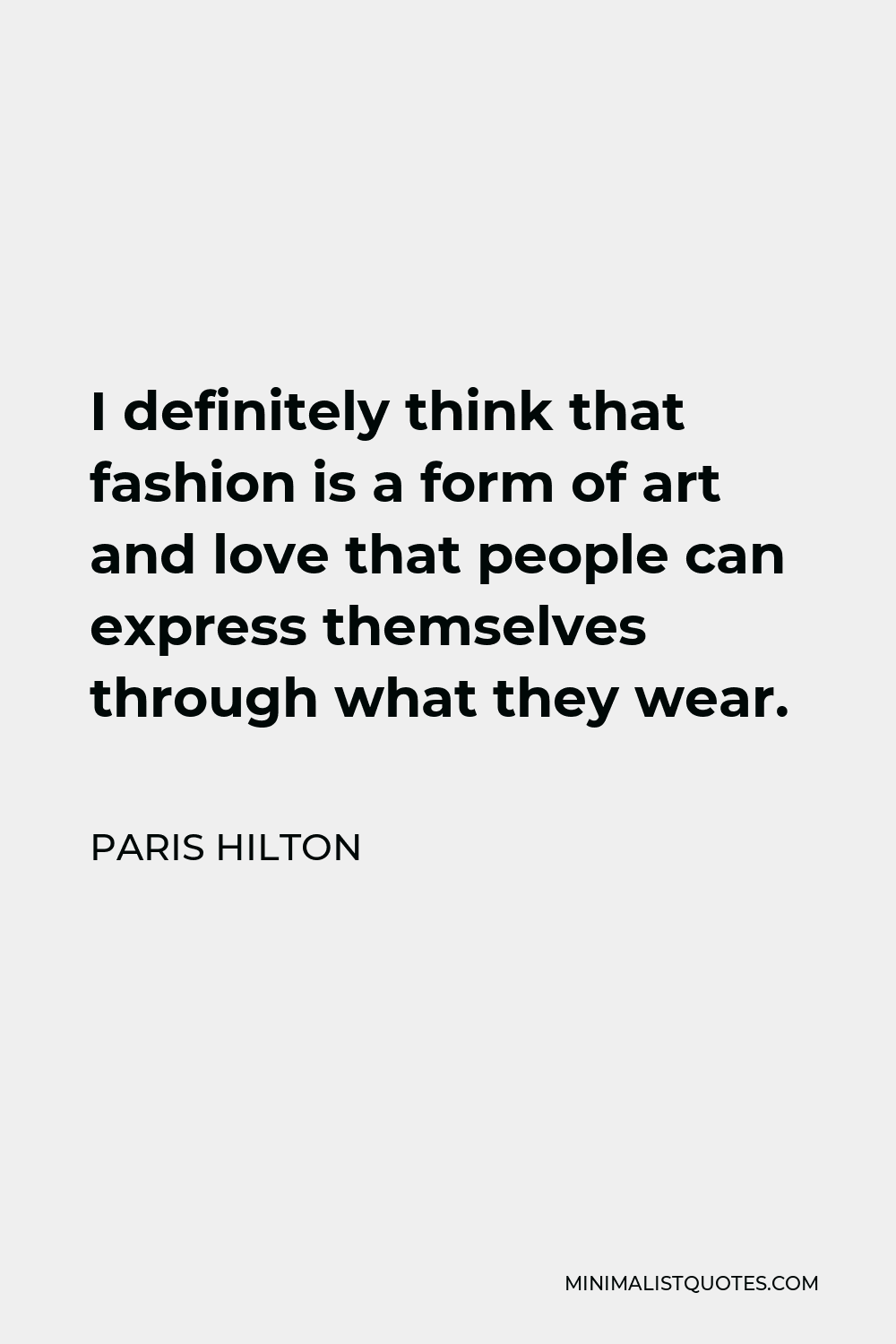 Paris Hilton Quote - I definitely think that fashion is a form of art and love that people can express themselves through what they wear.