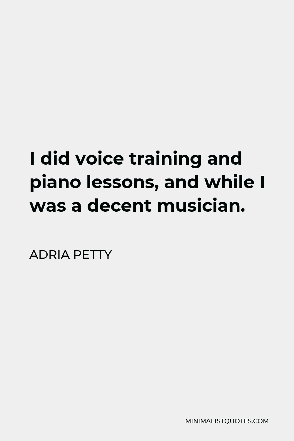 Adria Petty Quote - I did voice training and piano lessons, and while I was a decent musician.