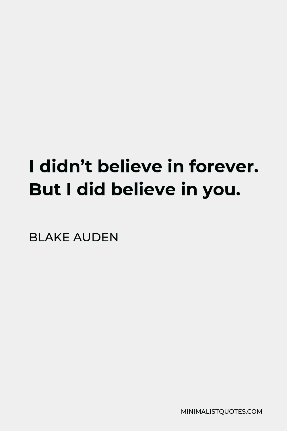 Blake Auden Quote - I didn’t believe in forever. But I did believe in you.