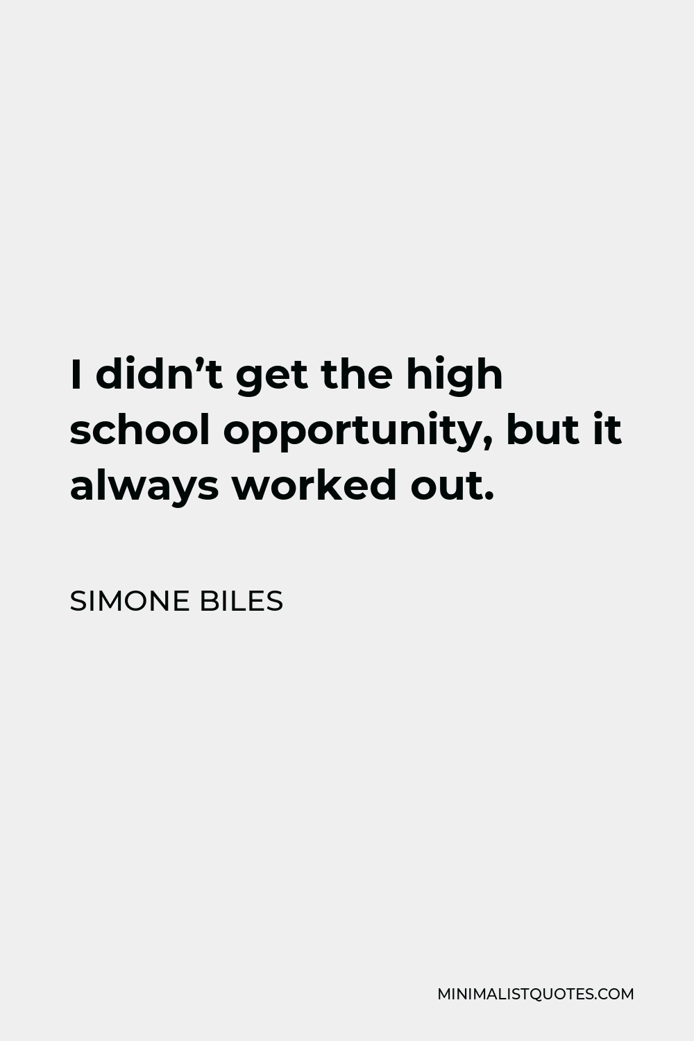 Simone Biles Quote - I didn’t get the high school opportunity, but it always worked out.
