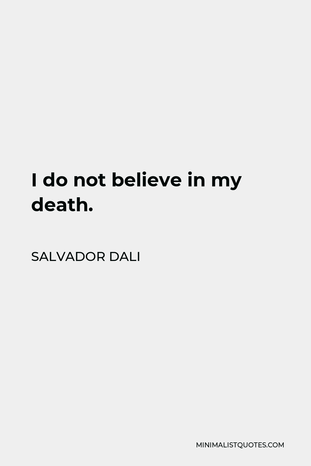 Salvador Dali Quote - I do not believe in my death.