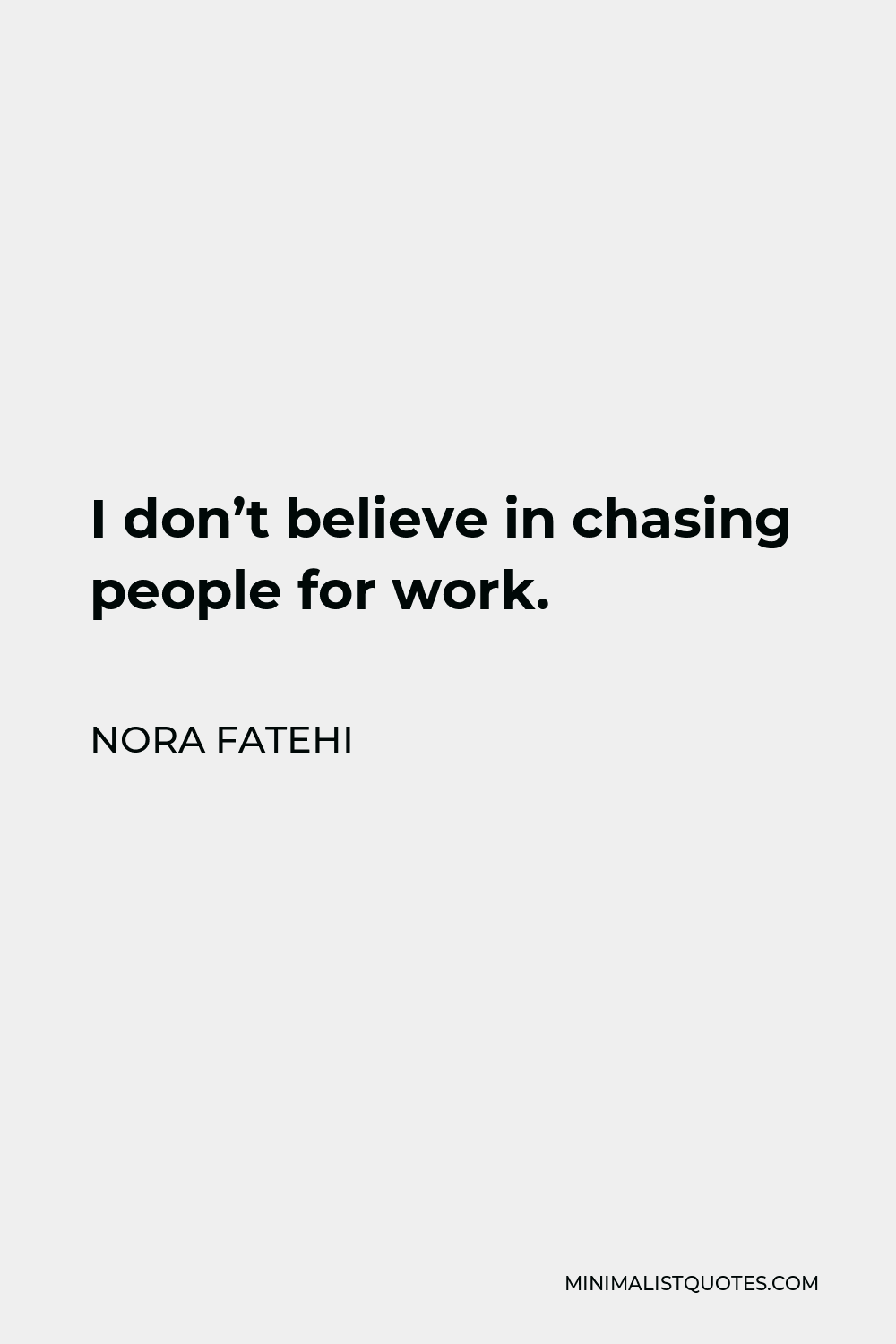 Nora Fatehi Quote - I don’t believe in chasing people for work.