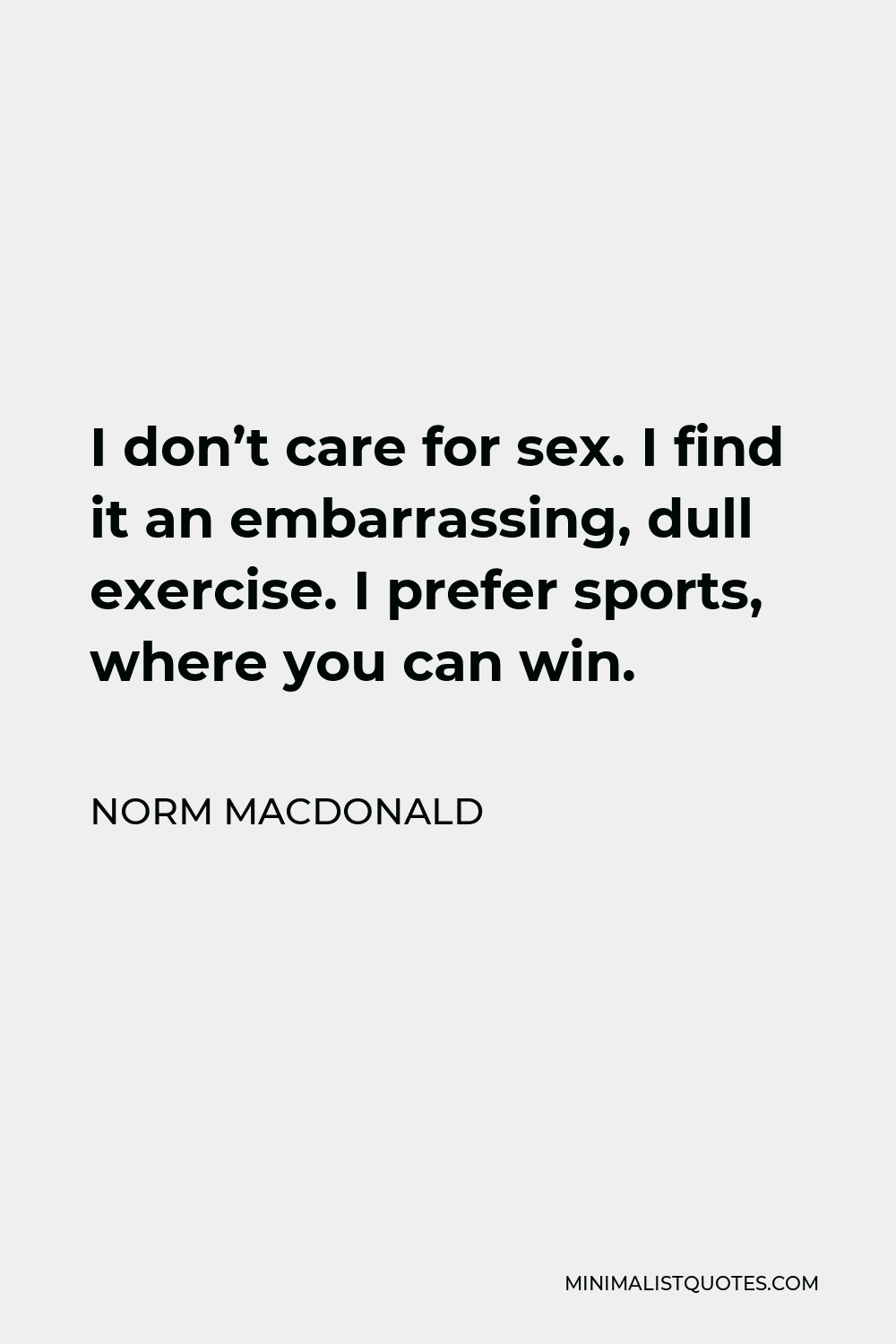 Norm Macdonald Quote I Dont Care For Sex I Find It An Embarrassing Dull Exercise I Prefer 2246