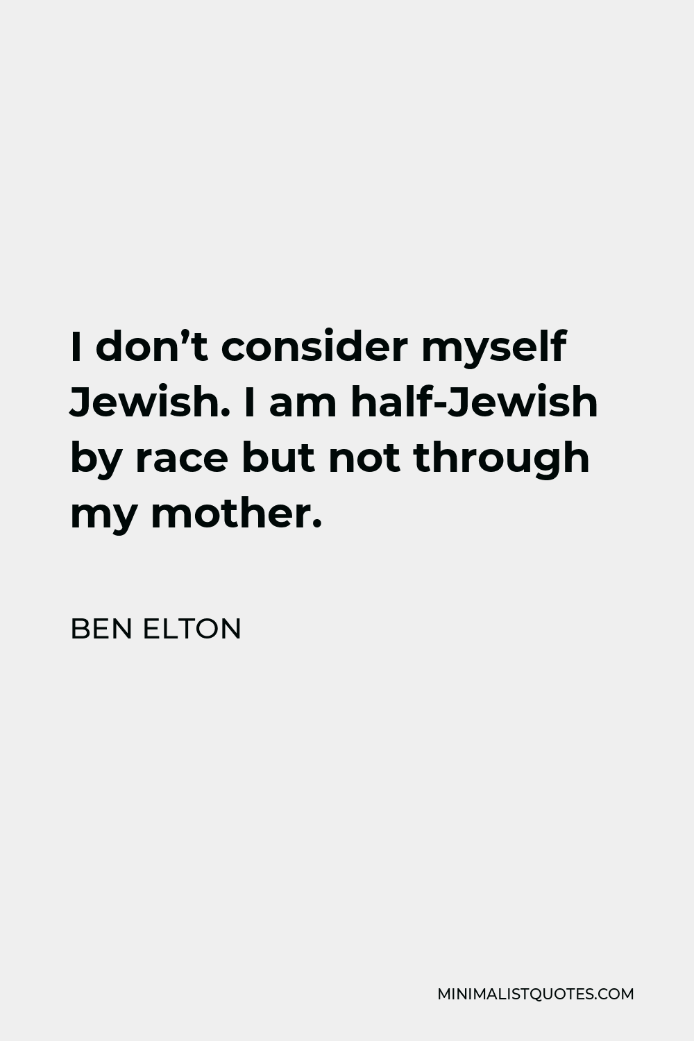 Ben Elton Quote - I don’t consider myself Jewish. I am half-Jewish by race but not through my mother.
