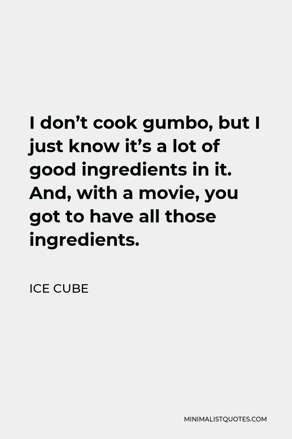 Ice Cube Quote - I don’t cook gumbo, but I just know it’s a lot of good ingredients in it. And, with a movie, you got to have all those ingredients.