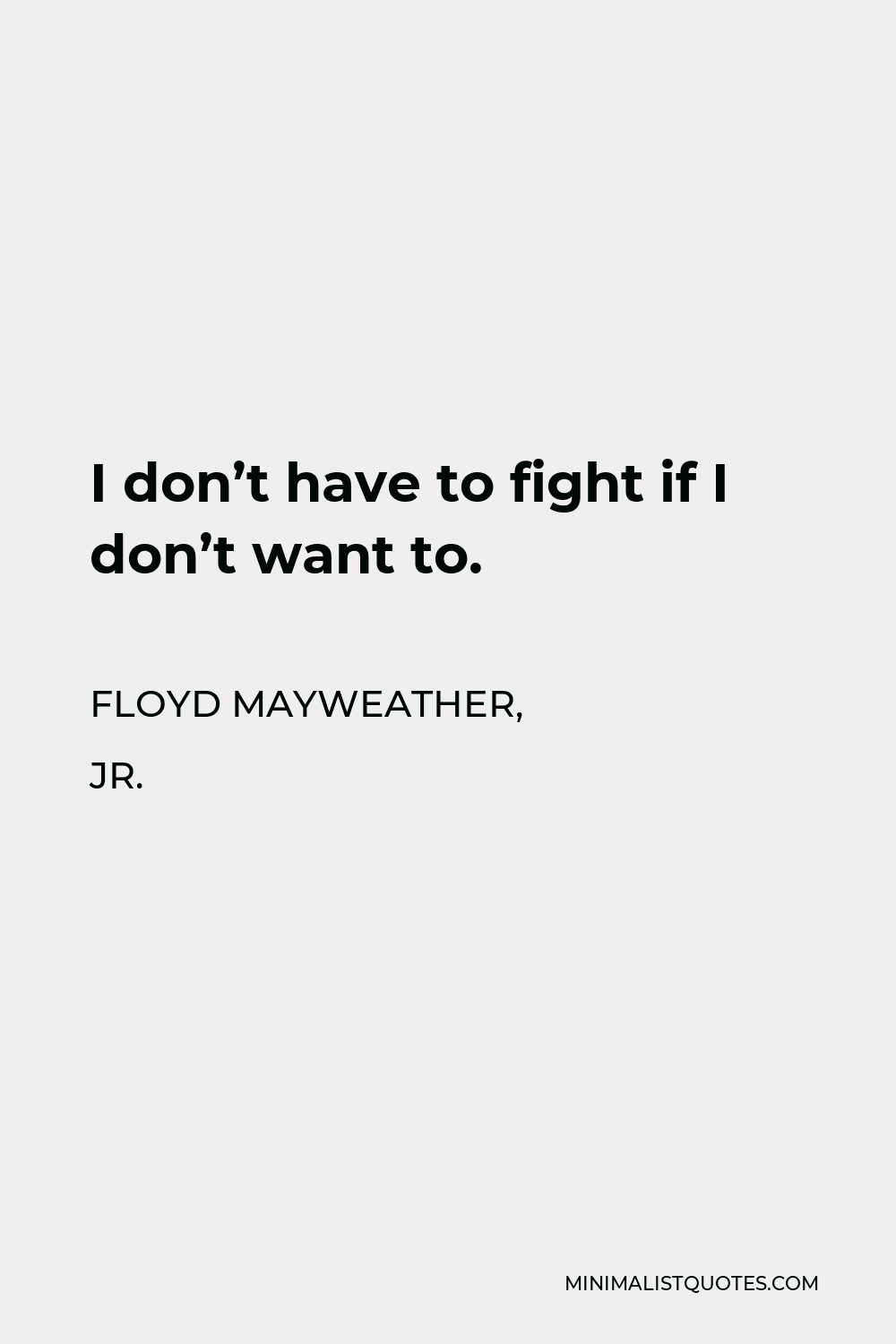 Floyd Mayweather, Jr. Quote - I don’t have to fight if I don’t want to.