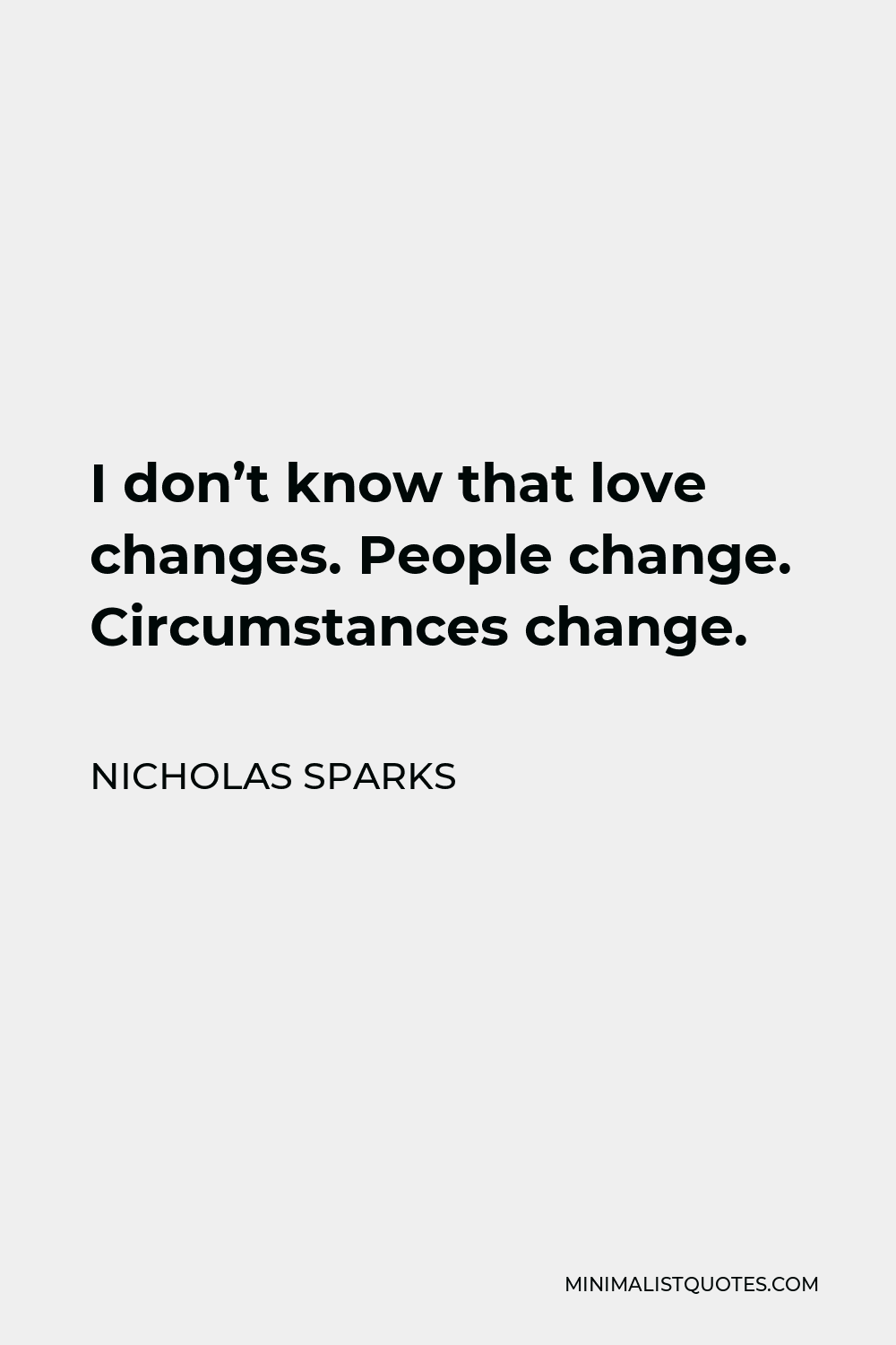 Nicholas Sparks Quote - I don’t know that love changes. People change. Circumstances change.