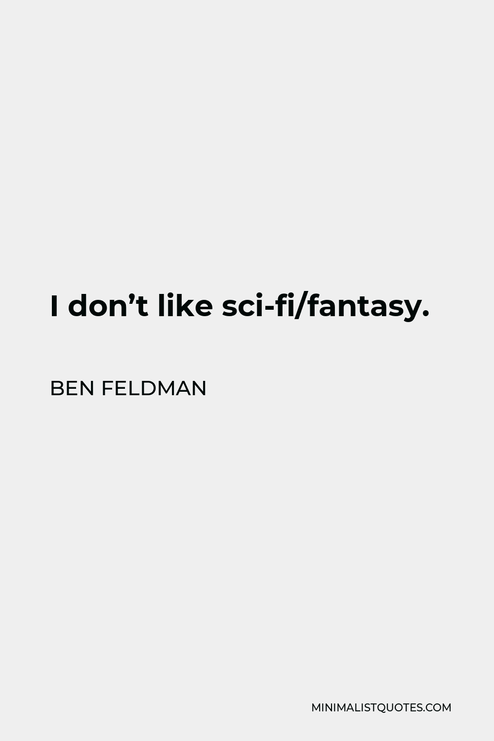 Ben Feldman Quote - I don’t like sci-fi/fantasy.