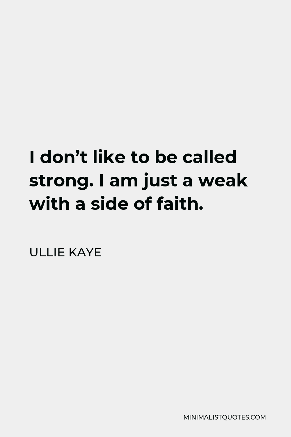 ullie-kaye-quote-i-don-t-like-to-be-called-strong-i-am-just-a-weak