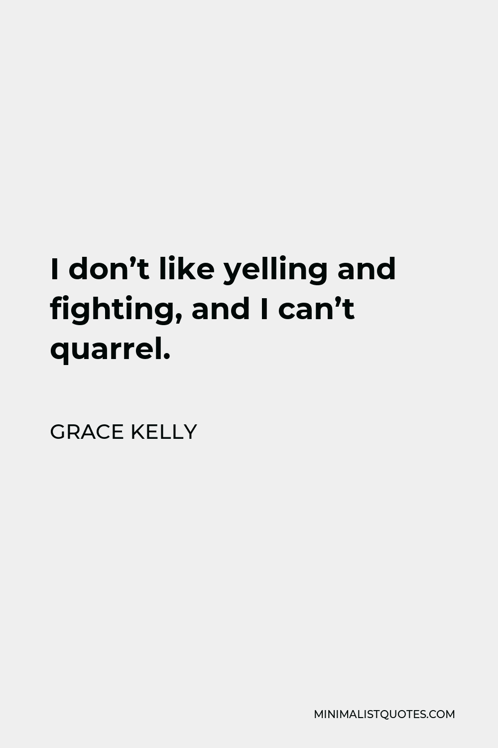 Grace Kelly Quote - I don’t like yelling and fighting, and I can’t quarrel.
