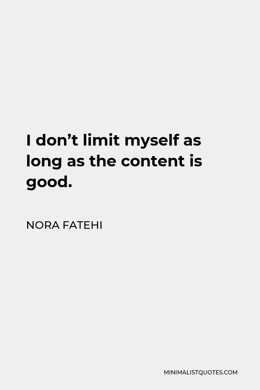 Nora Fatehi Quote - I don’t limit myself as long as the content is good.