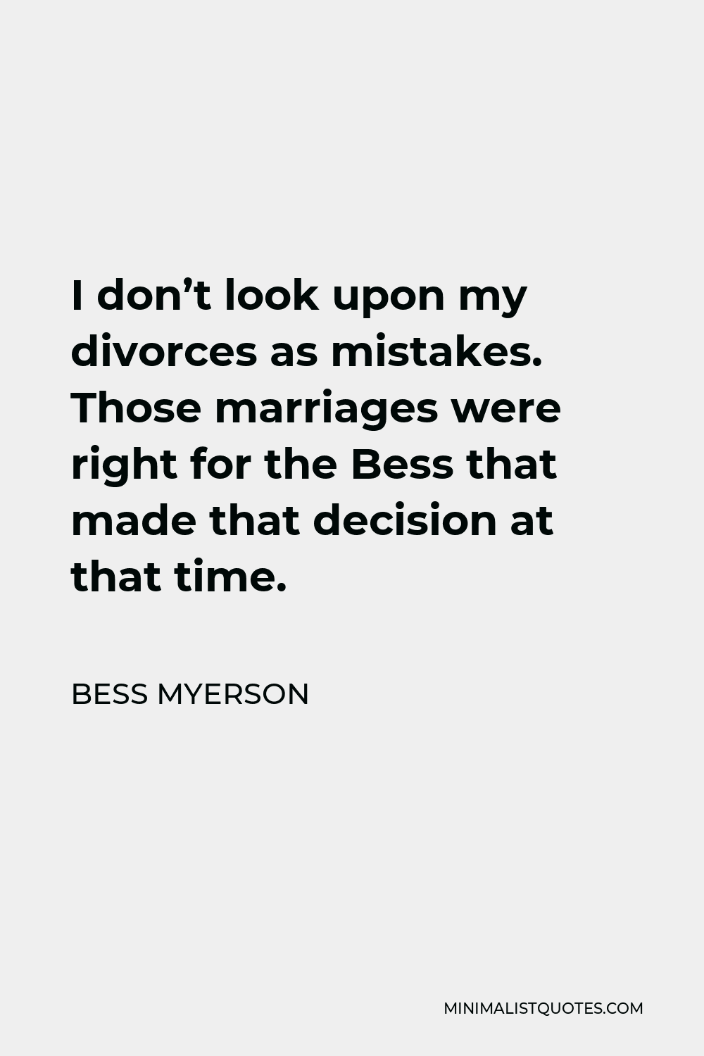 Bess Myerson Quote - I don’t look upon my divorces as mistakes. Those marriages were right for the Bess that made that decision at that time.