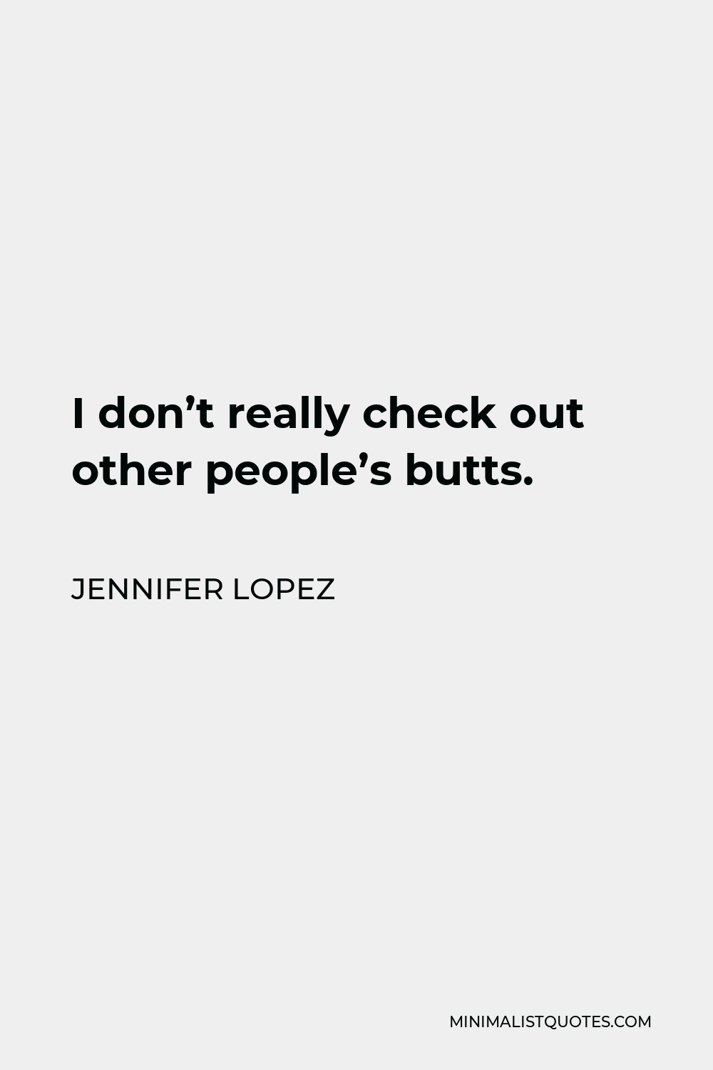 Jennifer Lopez Quote - I don’t really check out other people’s butts.