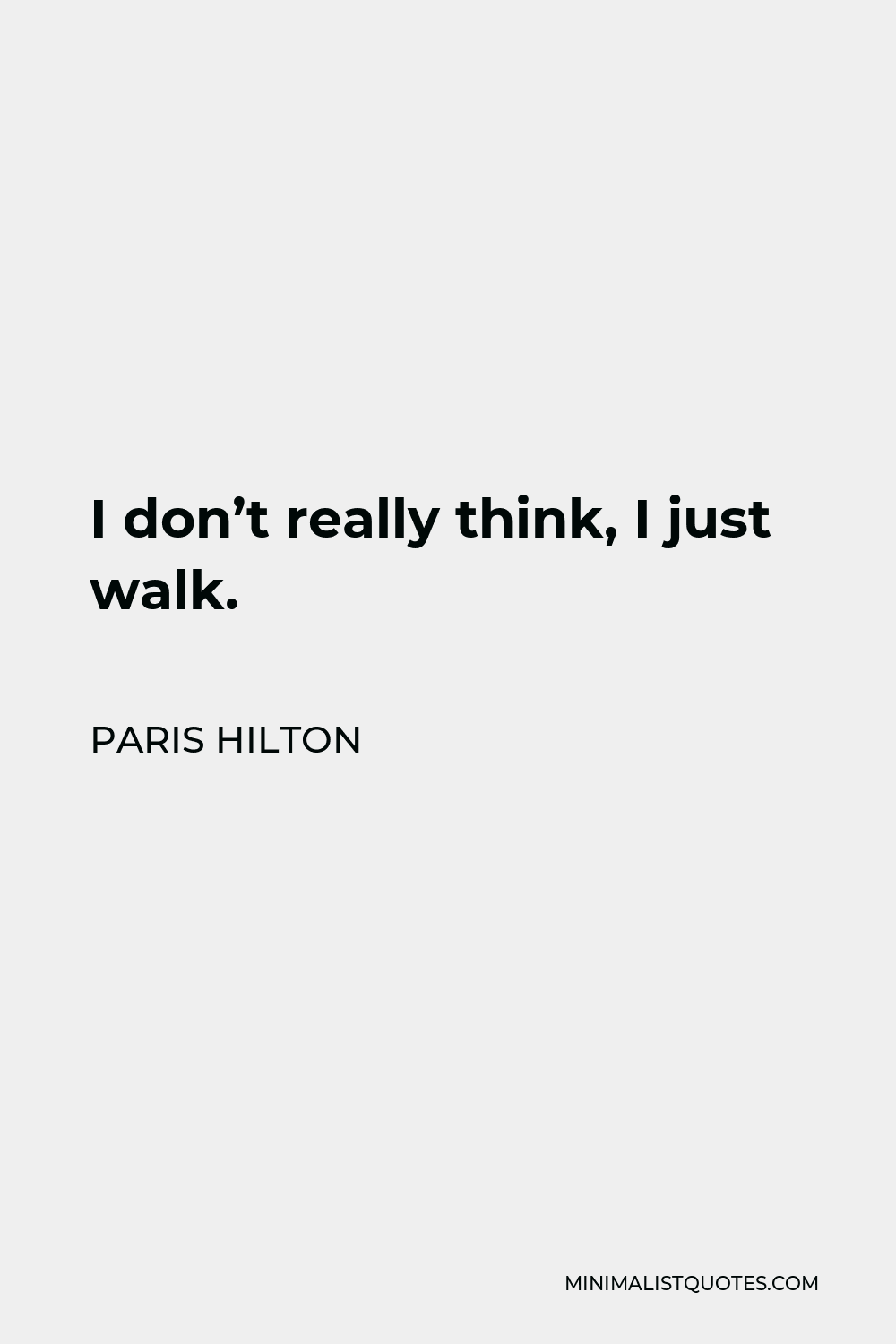 Paris Hilton Quote - I don’t really think, I just walk.