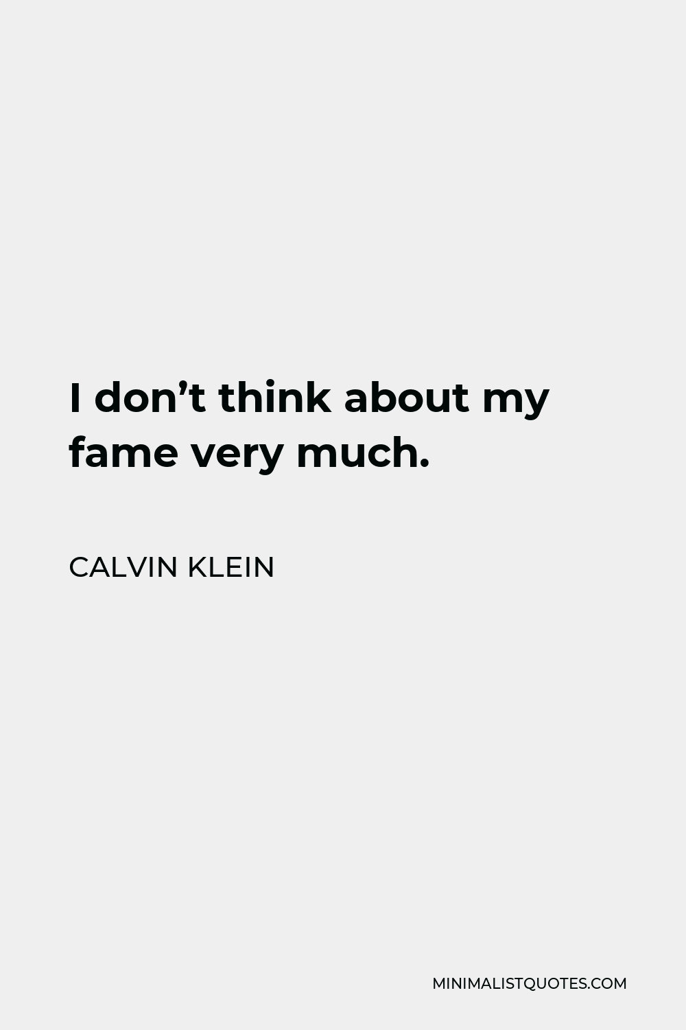 Calvin Klein Quote - I don’t think about my fame very much.