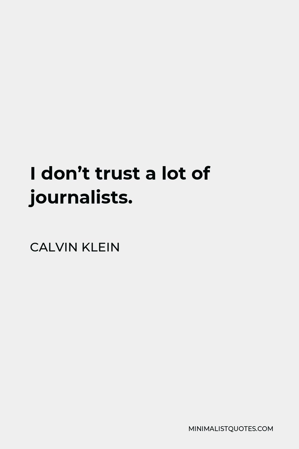 Calvin Klein Quote - I don’t trust a lot of journalists.