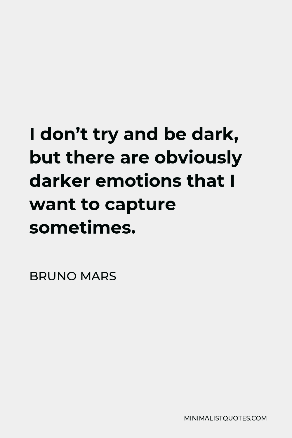 Bruno Mars Quote - I don’t try and be dark, but there are obviously darker emotions that I want to capture sometimes.
