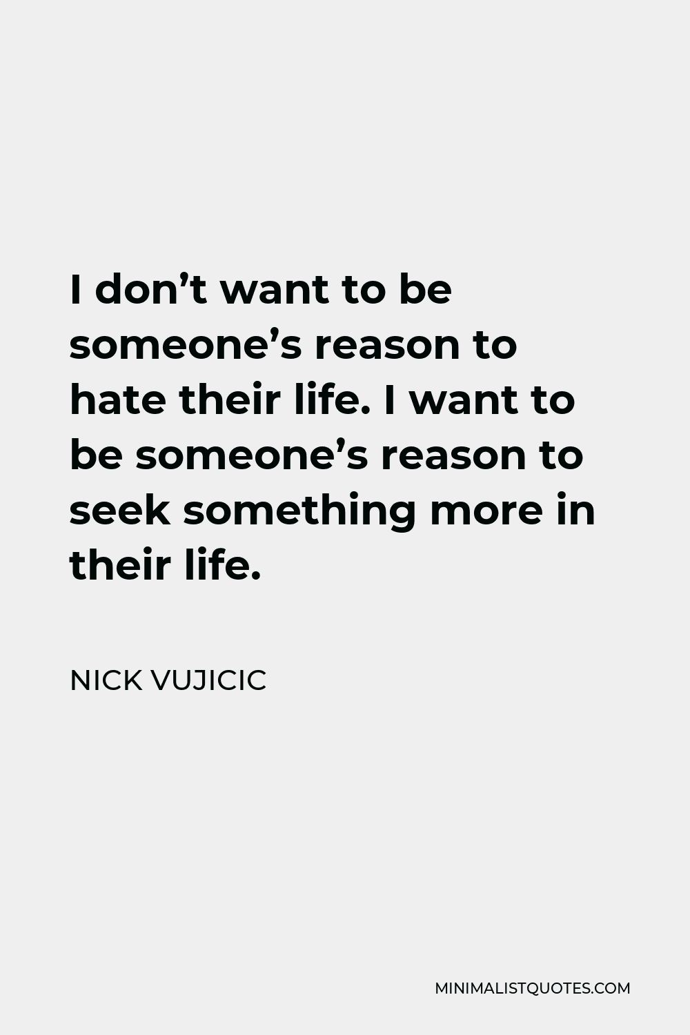 nick-vujicic-quote-i-don-t-want-to-be-someone-s-reason-to-hate-their