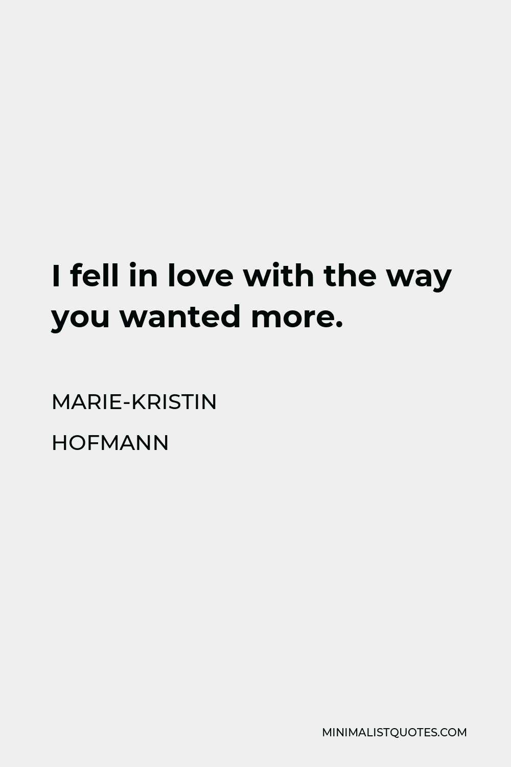 Marie-Kristin Hofmann Quote - I fell in love with the way you wanted more.