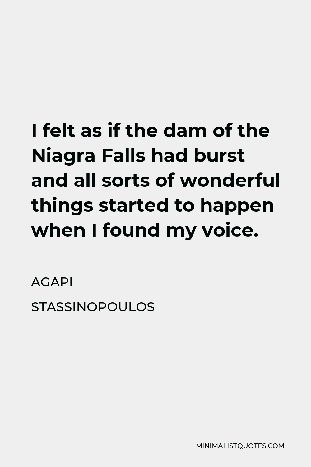 Agapi Stassinopoulos Quote - I felt as if the dam of the Niagra Falls had burst and all sorts of wonderful things started to happen when I found my voice.