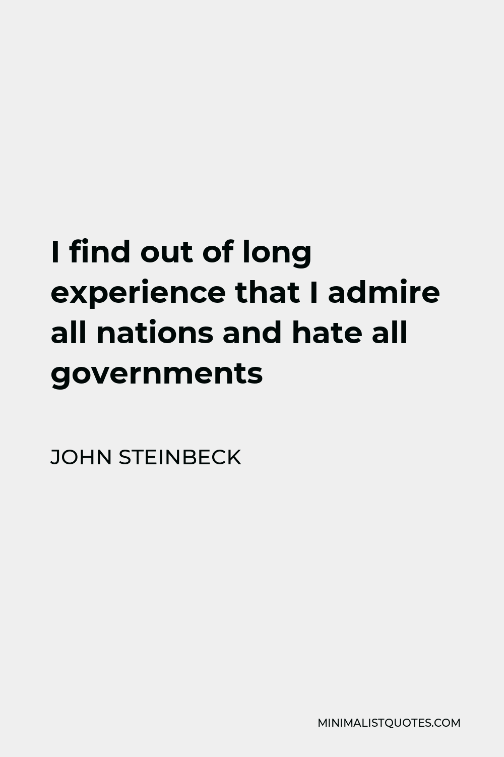 John Steinbeck Quote - I find out of long experience that I admire all nations and hate all governments