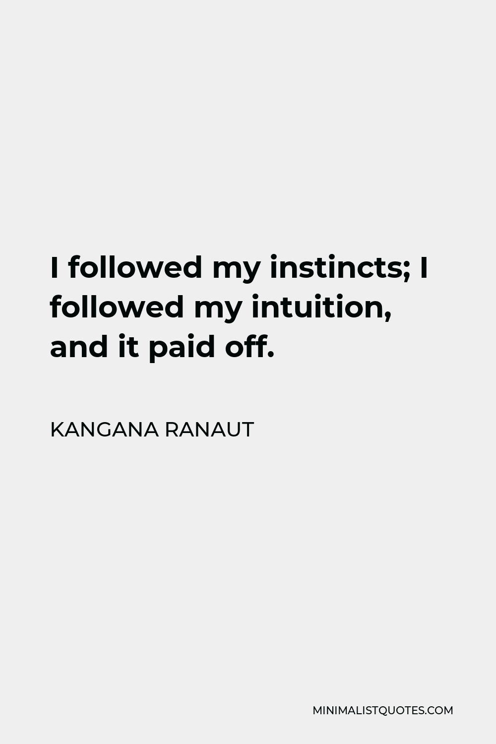 Kangana Ranaut Quote - I followed my instincts; I followed my intuition, and it paid off.