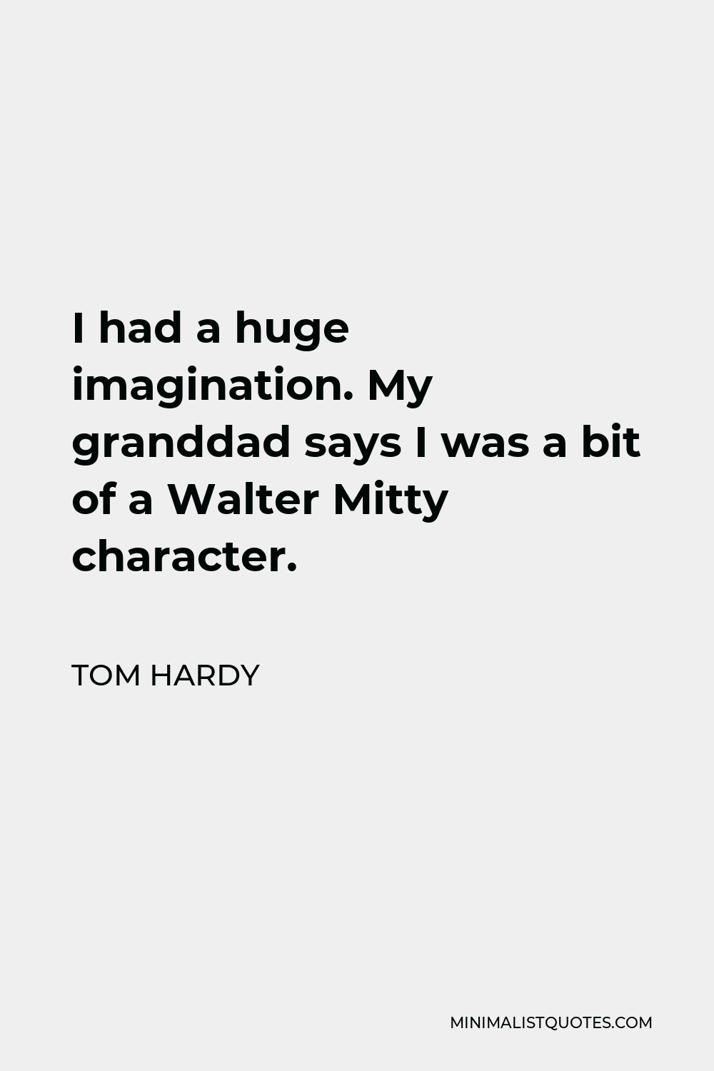 Tom Hardy Quote - I had a huge imagination. My granddad says I was a bit of a Walter Mitty character.