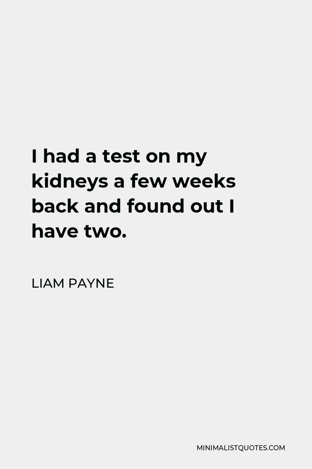 Liam Payne Quote - I had a test on my kidneys a few weeks back and found out I have two.