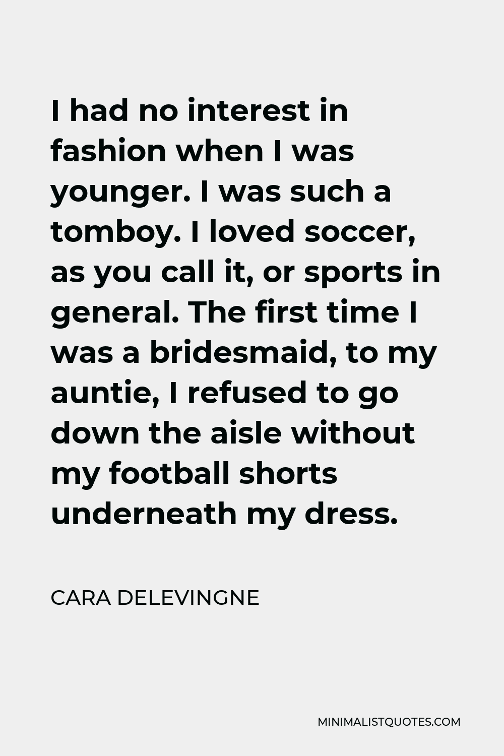 Cara Delevingne Quote - I had no interest in fashion when I was younger. I was such a tomboy.