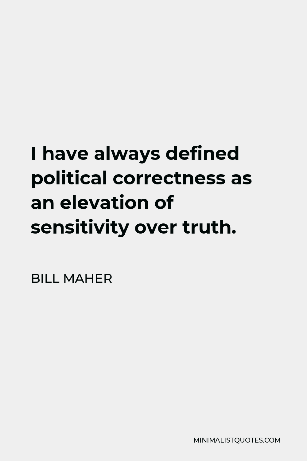 Bill Maher Quote - I have always defined political correctness as an elevation of sensitivity over truth.