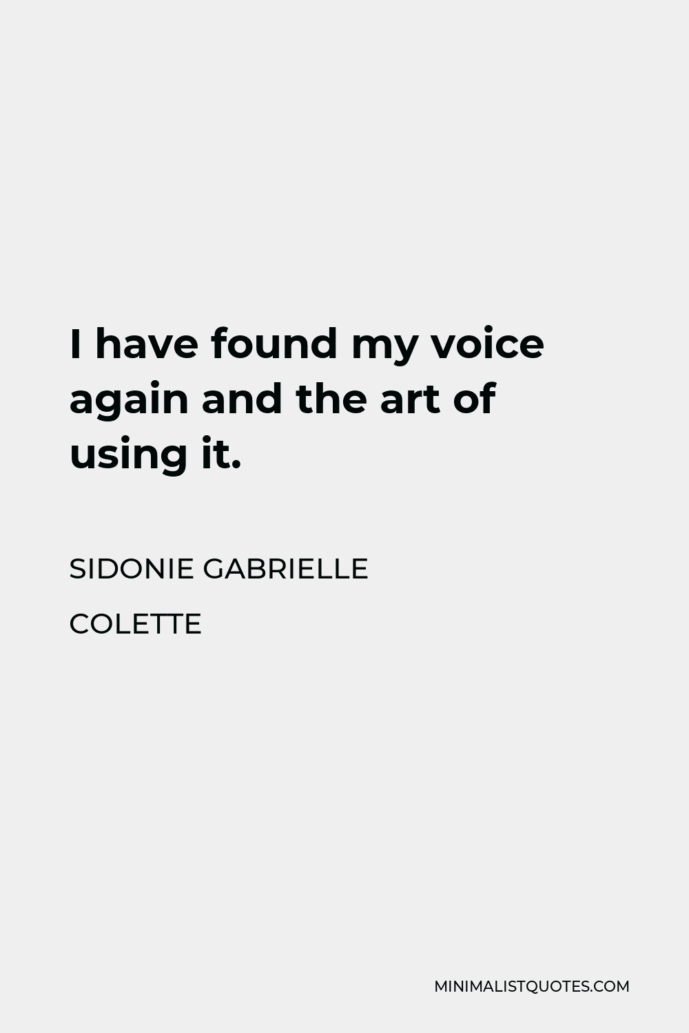 Sidonie Gabrielle Colette Quote - I have found my voice again and the art of using it.