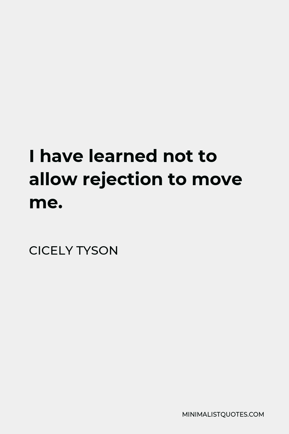 Cicely Tyson Quote - I have learned not to allow rejection to move me.