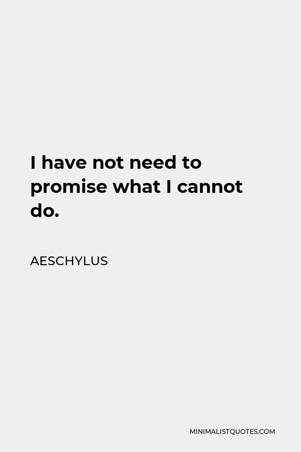 aeschylus-quote-i-have-not-need-to-promise-what-i-cannot-do