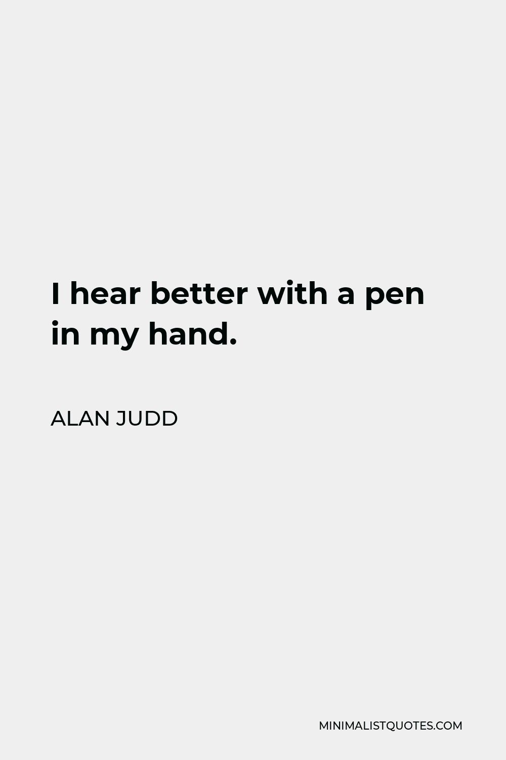 Alan Judd Quote - I hear better with a pen in my hand.