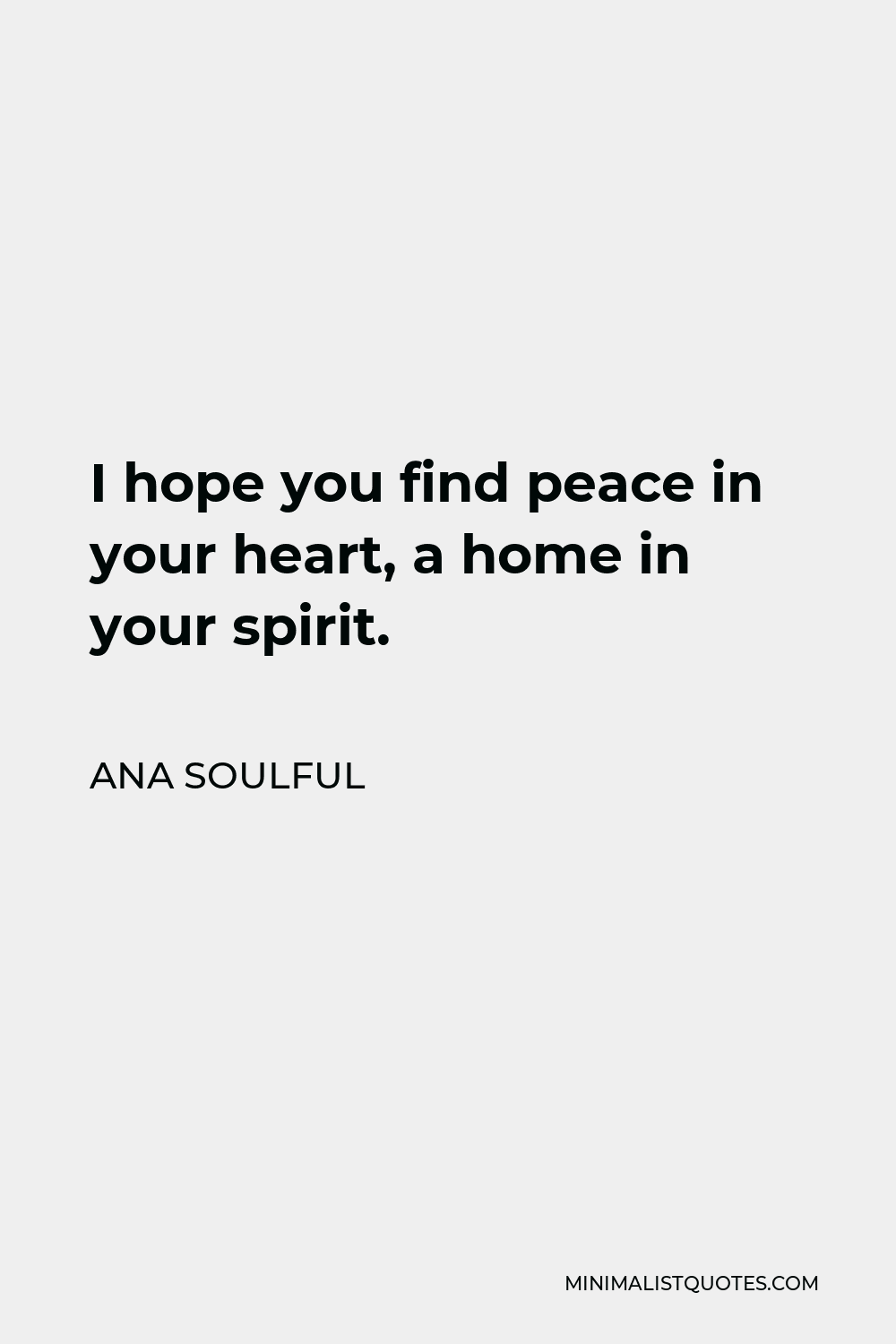 Ana Soulful Quote - I hope you find peace in your heart, a home in your spirit.