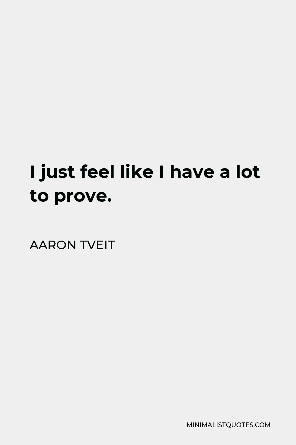 aaron-tveit-quote-i-just-feel-like-i-have-a-lot-to-prove