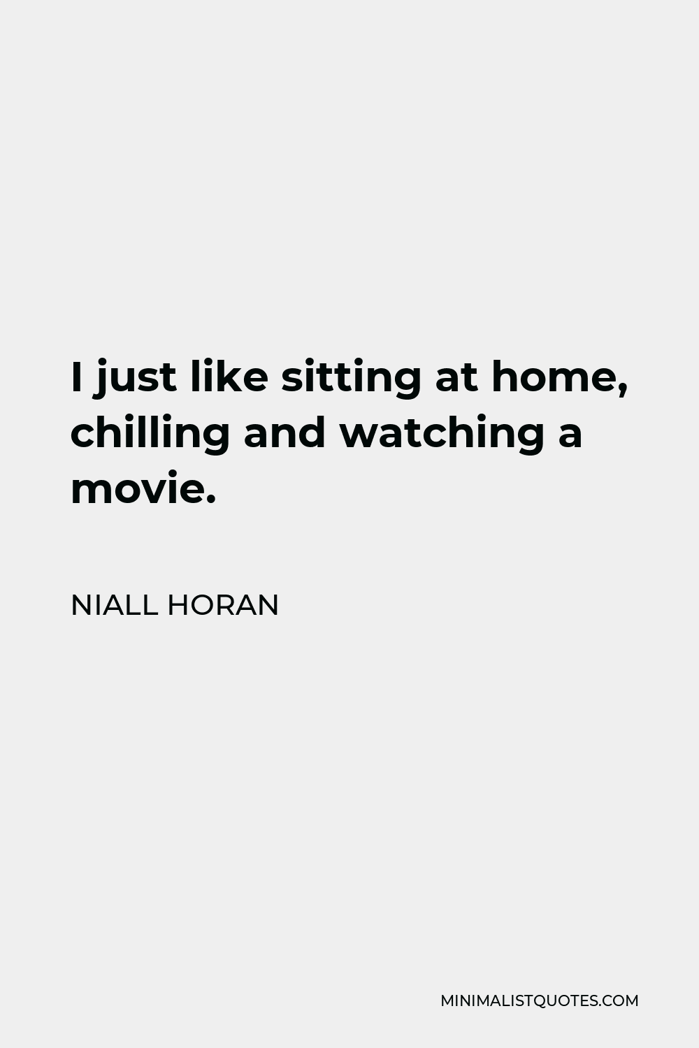 Niall Horan Quote - I just like sitting at home, chilling and watching a movie.