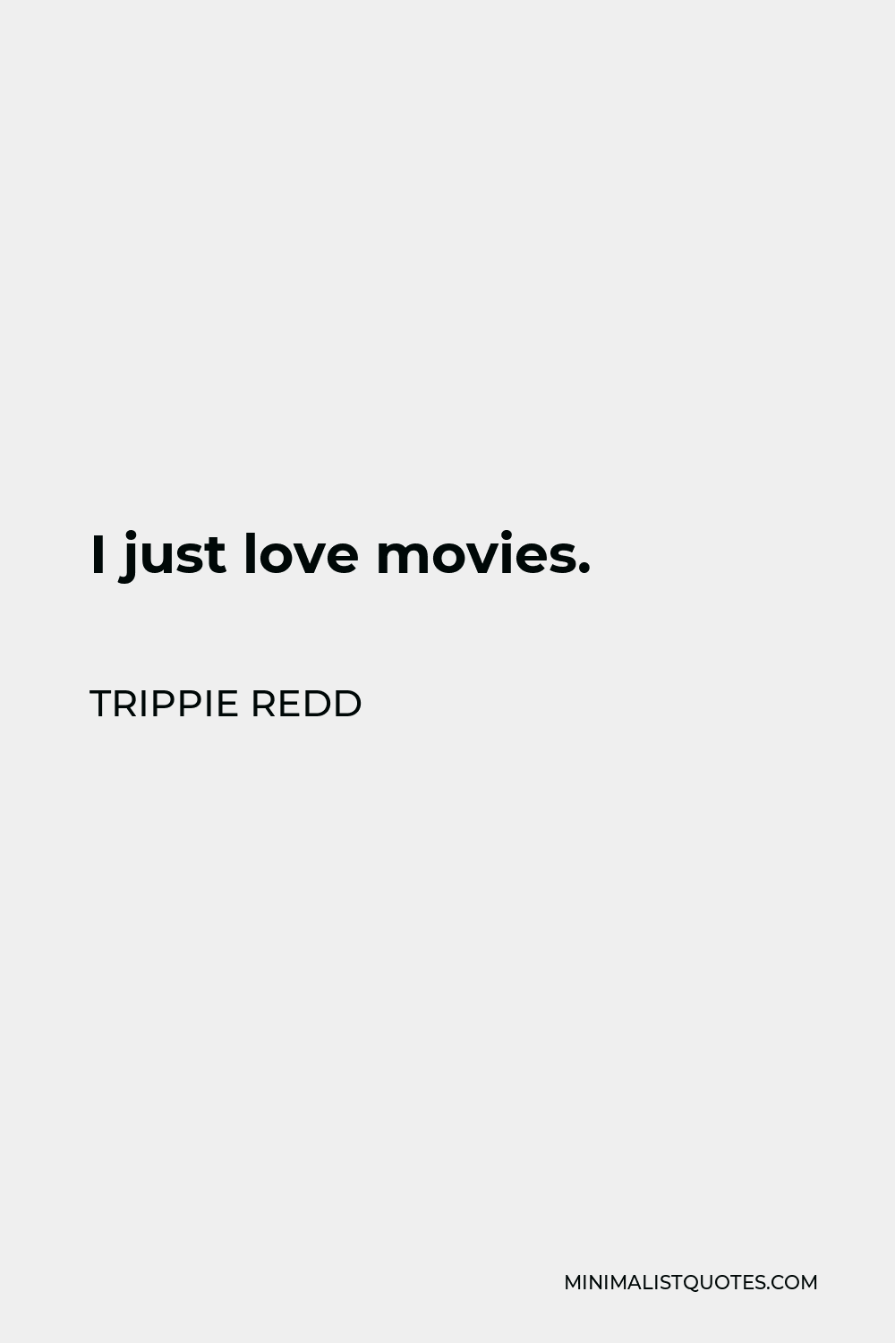Trippie Redd Quote - I just love movies.