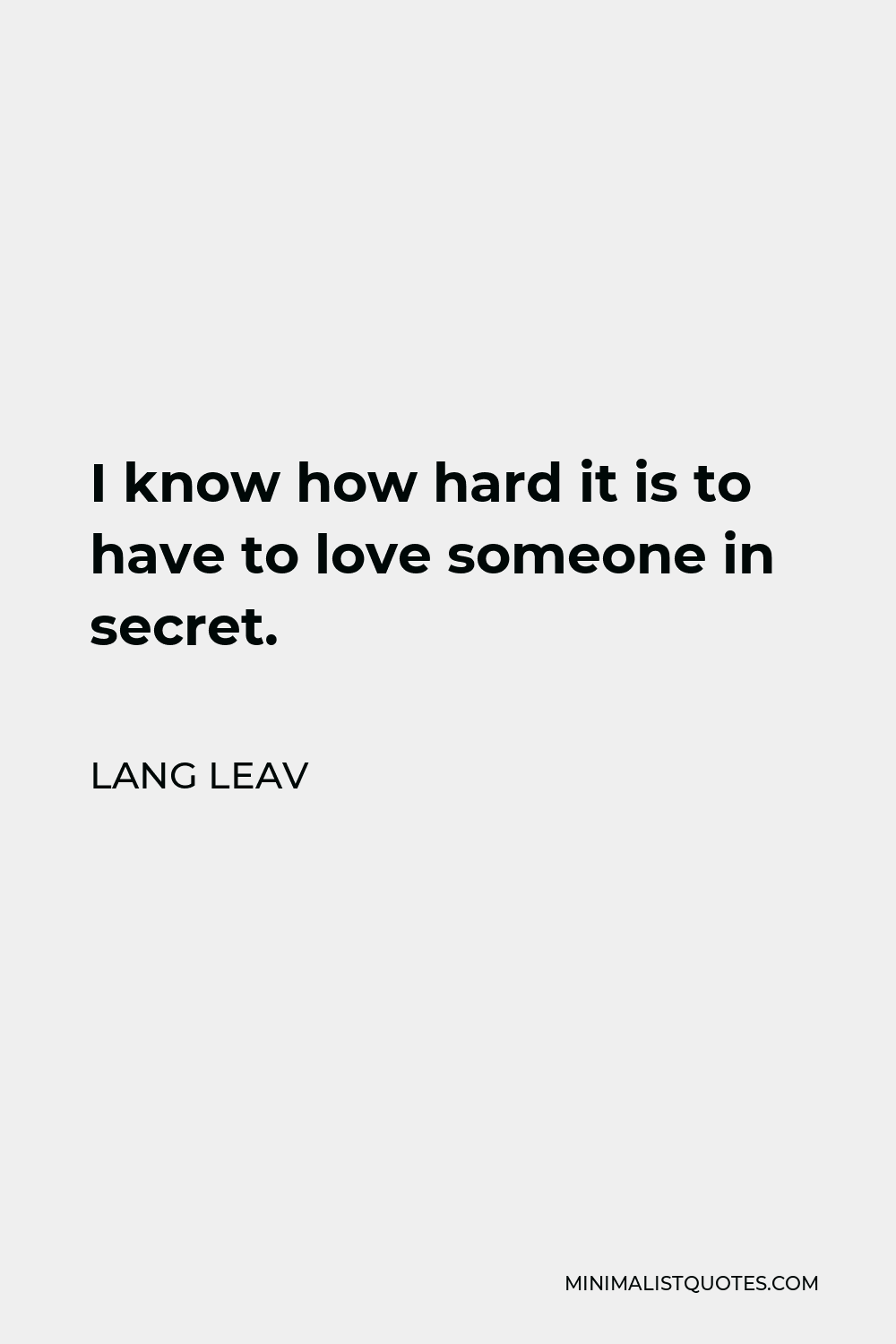 Lang Leav Quote I Know How Hard It Is To Have To Love Someone In Secret 9223