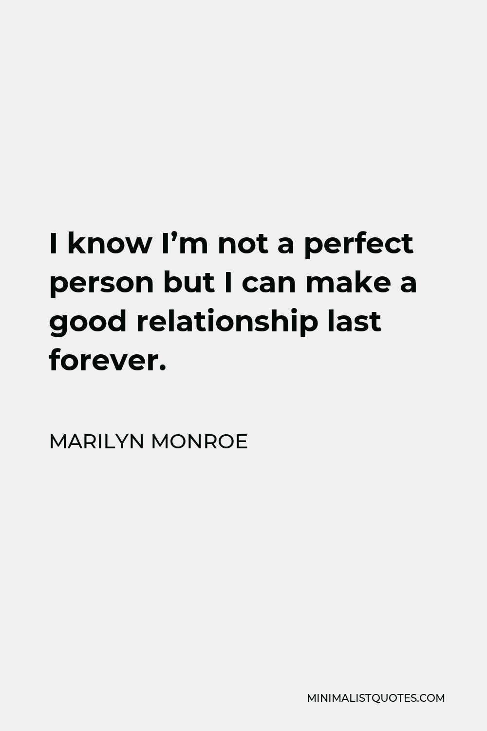 Marilyn Monroe Quote - I know I’m not a perfect person but I can make a good relationship last forever.